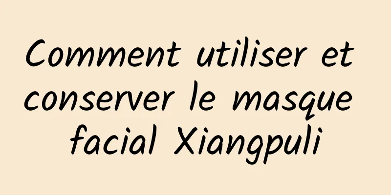 Comment utiliser et conserver le masque facial Xiangpuli