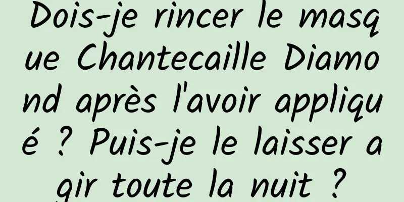 Dois-je rincer le masque Chantecaille Diamond après l'avoir appliqué ? Puis-je le laisser agir toute la nuit ?