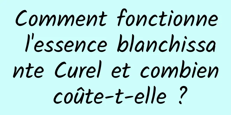 Comment fonctionne l'essence blanchissante Curel et combien coûte-t-elle ?