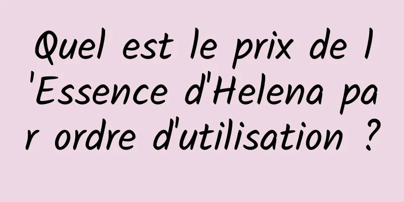 Quel est le prix de l'Essence d'Helena par ordre d'utilisation ?