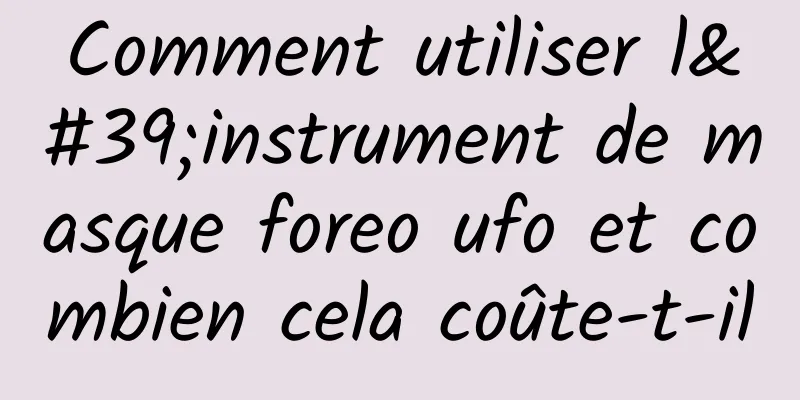 Comment utiliser l'instrument de masque foreo ufo et combien cela coûte-t-il