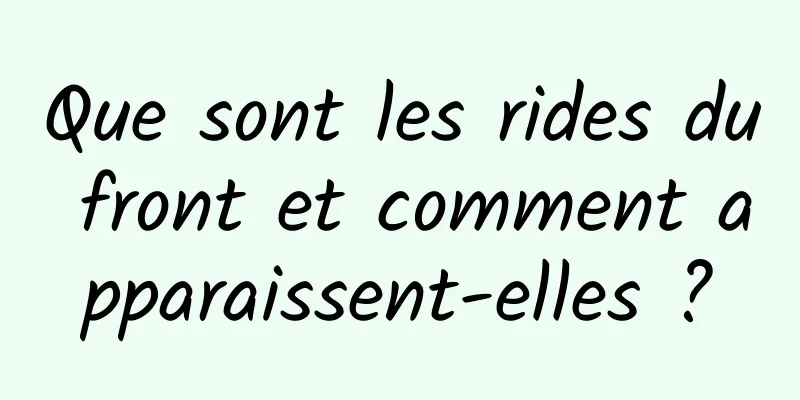 Que sont les rides du front et comment apparaissent-elles ?
