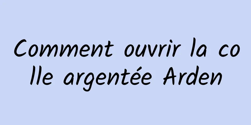 Comment ouvrir la colle argentée Arden