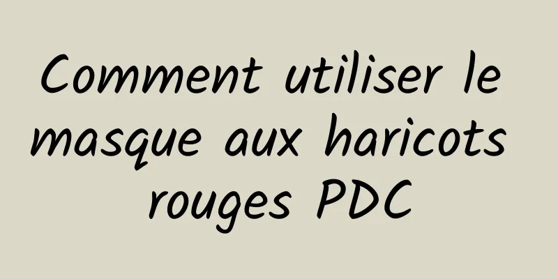 Comment utiliser le masque aux haricots rouges PDC