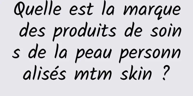 Quelle est la marque des produits de soins de la peau personnalisés mtm skin ?