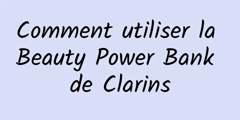 Comment utiliser la Beauty Power Bank de Clarins