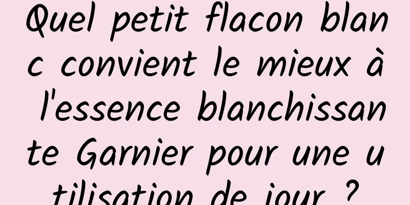 Quel petit flacon blanc convient le mieux à l'essence blanchissante Garnier pour une utilisation de jour ?