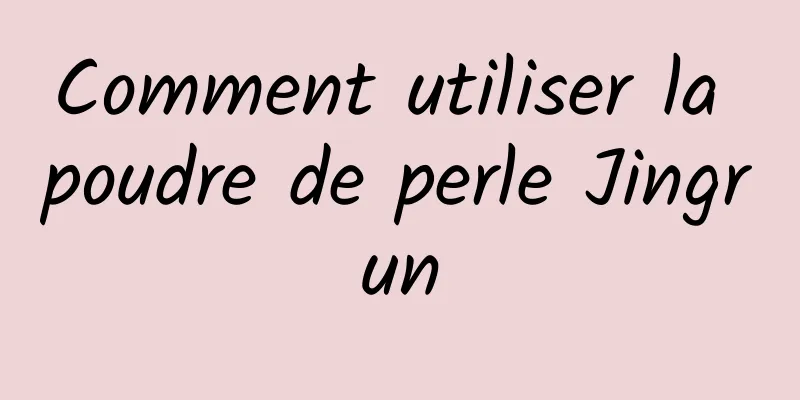 Comment utiliser la poudre de perle Jingrun