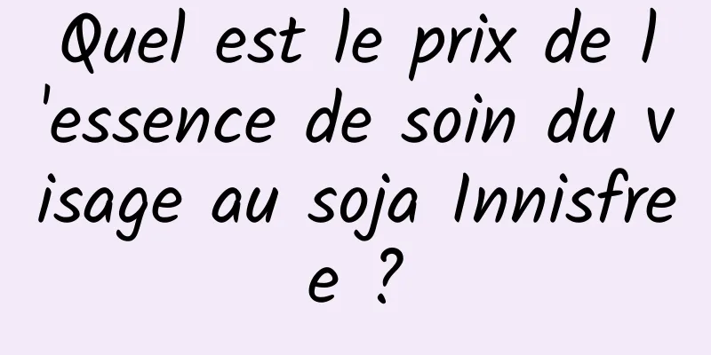Quel est le prix de l'essence de soin du visage au soja Innisfree ?