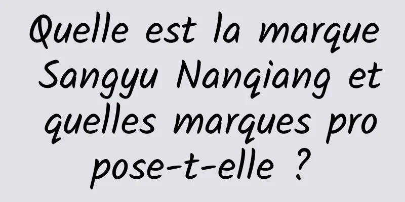 Quelle est la marque Sangyu Nanqiang et quelles marques propose-t-elle ?