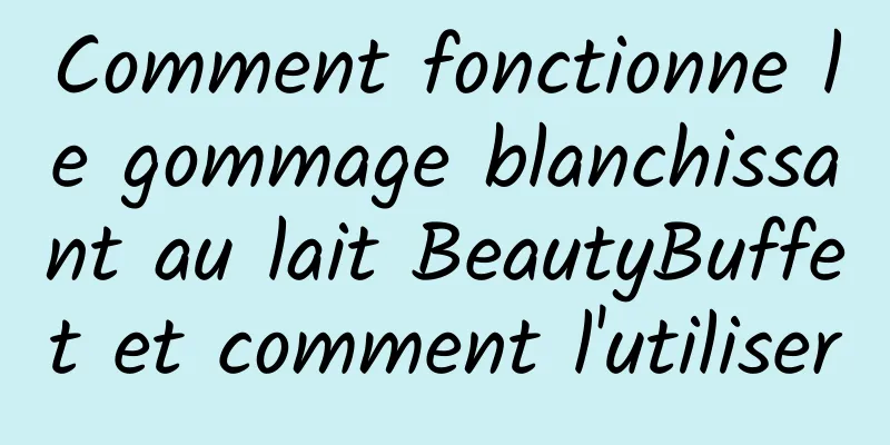 Comment fonctionne le gommage blanchissant au lait BeautyBuffet et comment l'utiliser