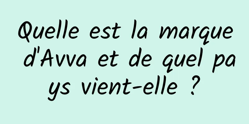 Quelle est la marque d'Avva et de quel pays vient-elle ?