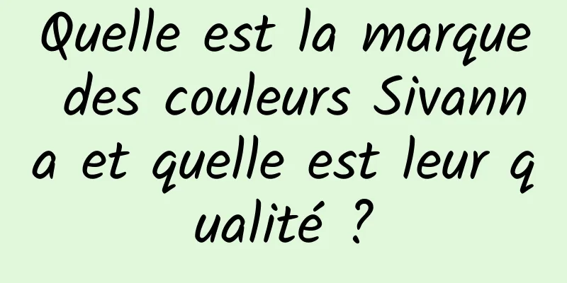 Quelle est la marque des couleurs Sivanna et quelle est leur qualité ?