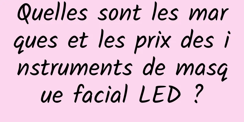 Quelles sont les marques et les prix des instruments de masque facial LED ?