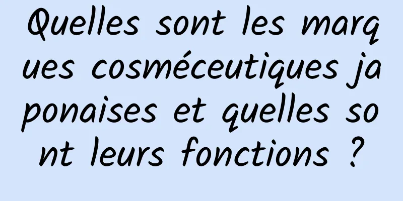 Quelles sont les marques cosméceutiques japonaises et quelles sont leurs fonctions ?
