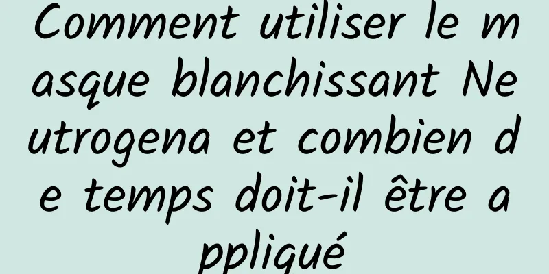 Comment utiliser le masque blanchissant Neutrogena et combien de temps doit-il être appliqué