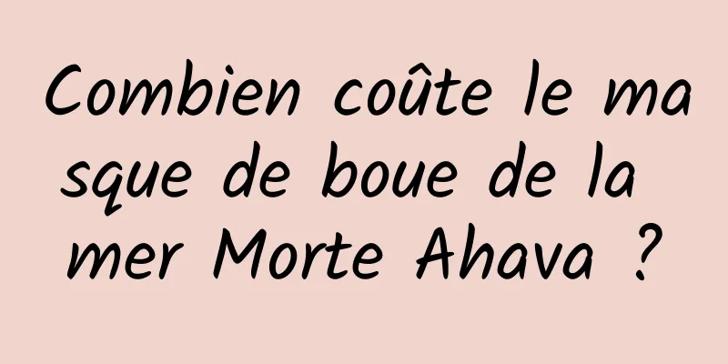 Combien coûte le masque de boue de la mer Morte Ahava ?