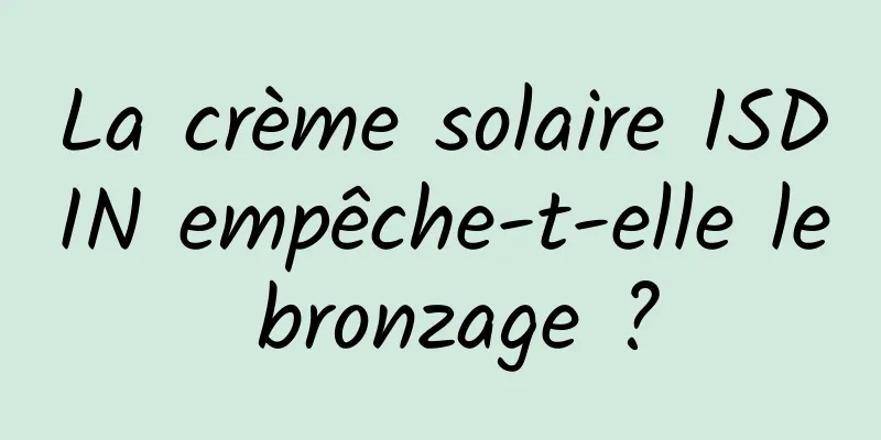 La crème solaire ISDIN empêche-t-elle le bronzage ?