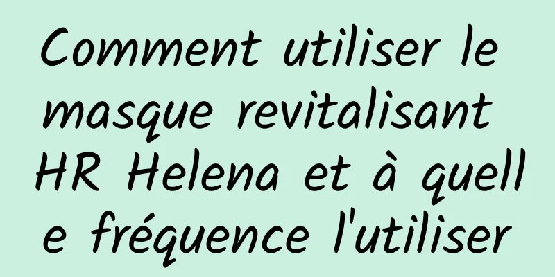 Comment utiliser le masque revitalisant HR Helena et à quelle fréquence l'utiliser