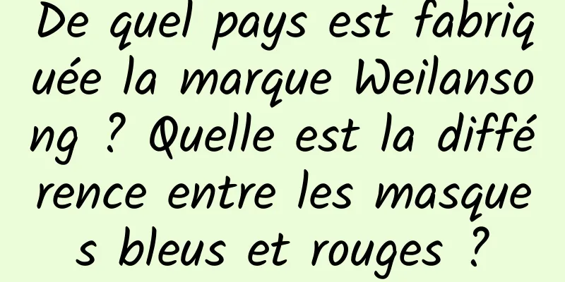 De quel pays est fabriquée la marque Weilansong ? Quelle est la différence entre les masques bleus et rouges ?
