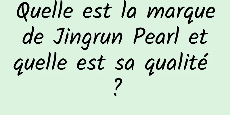 Quelle est la marque de Jingrun Pearl et quelle est sa qualité ?