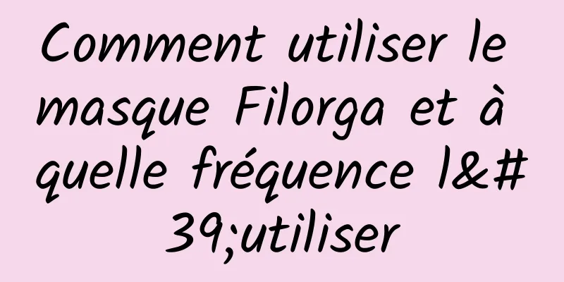 Comment utiliser le masque Filorga et à quelle fréquence l'utiliser