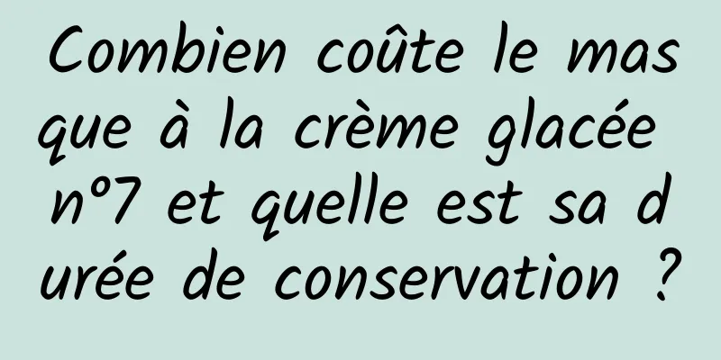 Combien coûte le masque à la crème glacée n°7 et quelle est sa durée de conservation ?