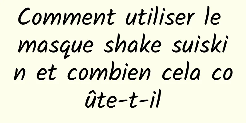 Comment utiliser le masque shake suiskin et combien cela coûte-t-il