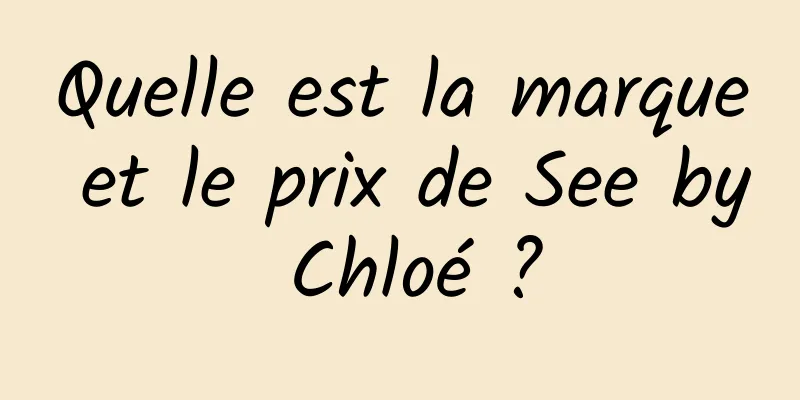 Quelle est la marque et le prix de See by Chloé ?