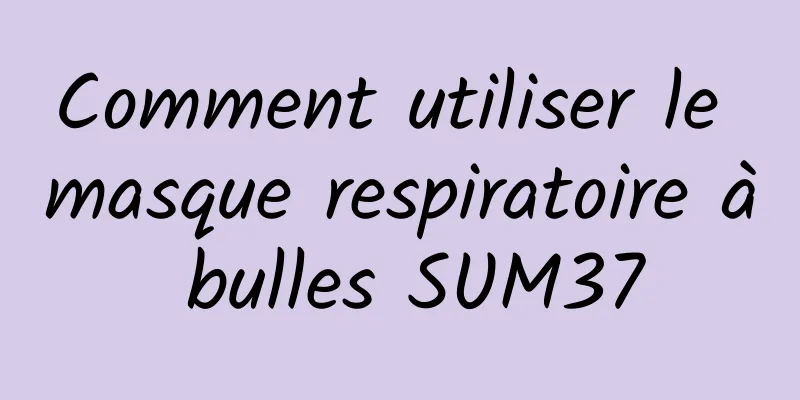 Comment utiliser le masque respiratoire à bulles SUM37