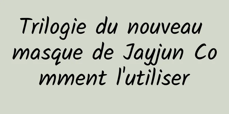 Trilogie du nouveau masque de Jayjun Comment l'utiliser