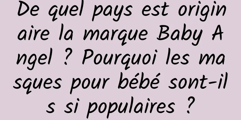 De quel pays est originaire la marque Baby Angel ? Pourquoi les masques pour bébé sont-ils si populaires ?