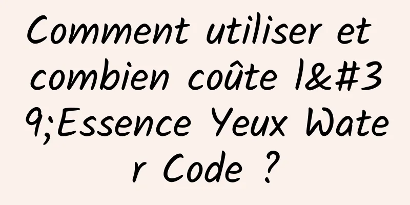 Comment utiliser et combien coûte l'Essence Yeux Water Code ?