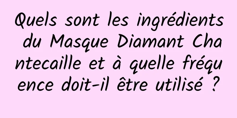 Quels sont les ingrédients du Masque Diamant Chantecaille et à quelle fréquence doit-il être utilisé ?