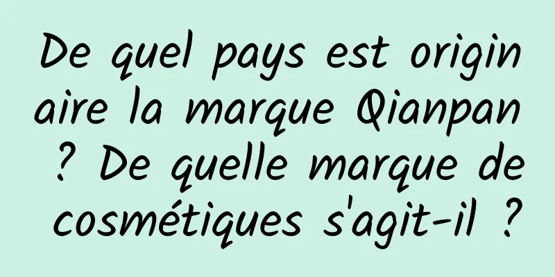 De quel pays est originaire la marque Qianpan ? De quelle marque de cosmétiques s'agit-il ?