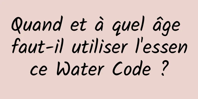 Quand et à quel âge faut-il utiliser l'essence Water Code ?