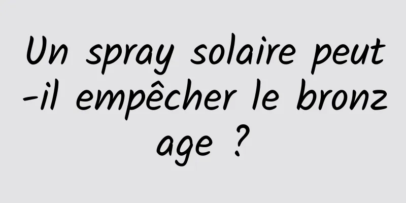 Un spray solaire peut-il empêcher le bronzage ?
