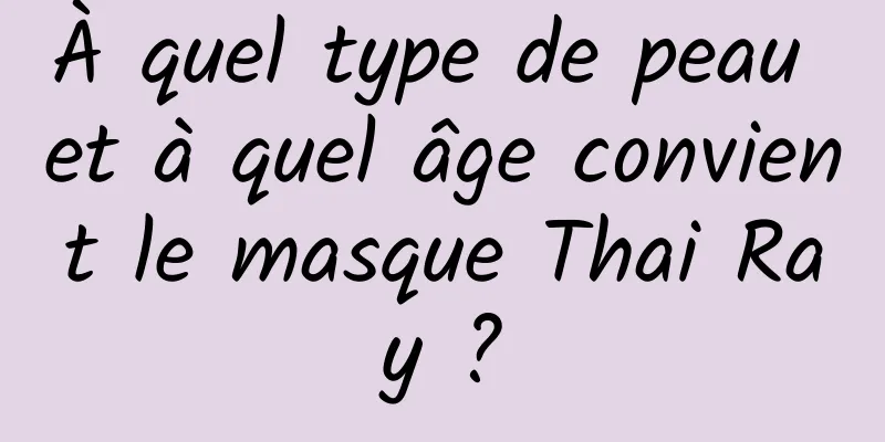 À quel type de peau et à quel âge convient le masque Thai Ray ?