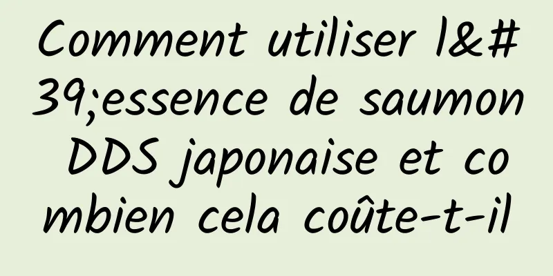 Comment utiliser l'essence de saumon DDS japonaise et combien cela coûte-t-il