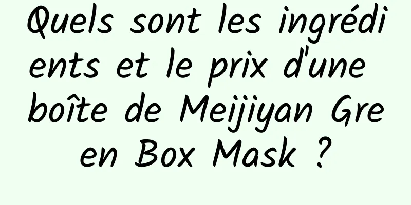 Quels sont les ingrédients et le prix d'une boîte de Meijiyan Green Box Mask ?