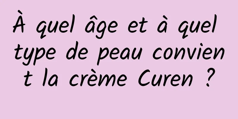 À quel âge et à quel type de peau convient la crème Curen ?
