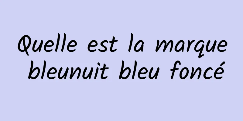 Quelle est la marque bleunuit bleu foncé