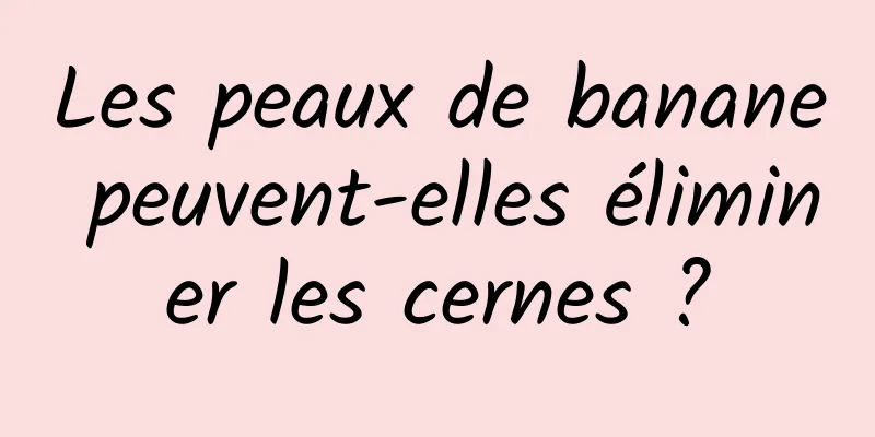 Les peaux de banane peuvent-elles éliminer les cernes ?