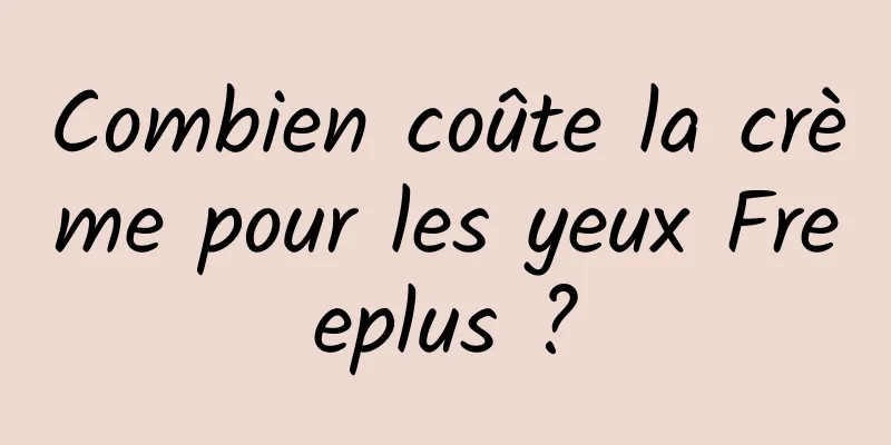 Combien coûte la crème pour les yeux Freeplus ?