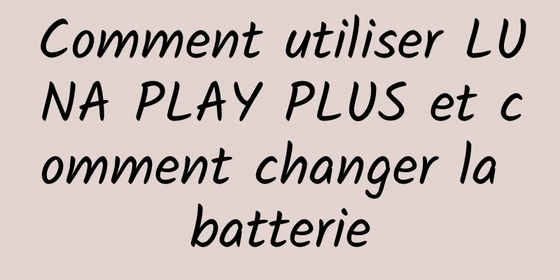Comment utiliser LUNA PLAY PLUS et comment changer la batterie