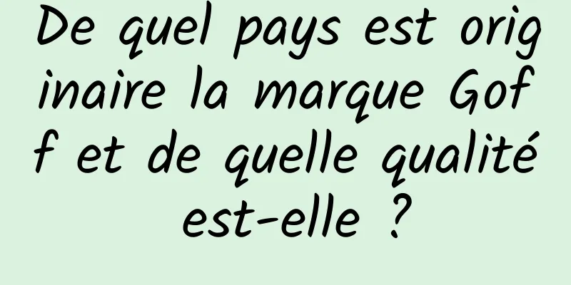 De quel pays est originaire la marque Goff et de quelle qualité est-elle ?