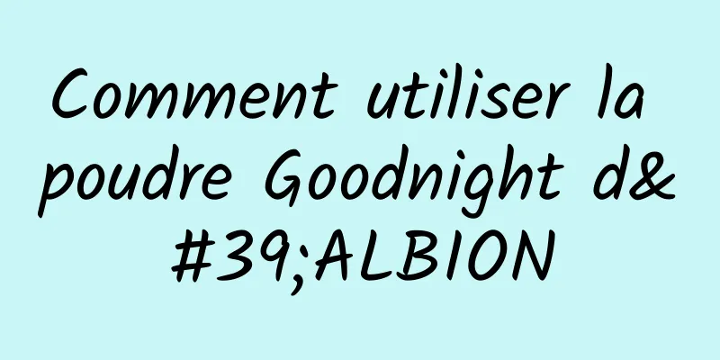 Comment utiliser la poudre Goodnight d'ALBION