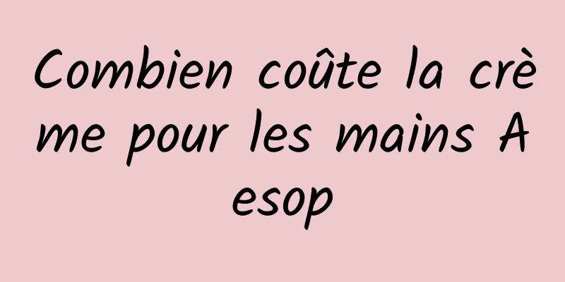 Combien coûte la crème pour les mains Aesop