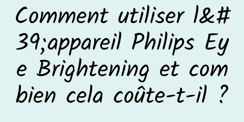 Comment utiliser l'appareil Philips Eye Brightening et combien cela coûte-t-il ?