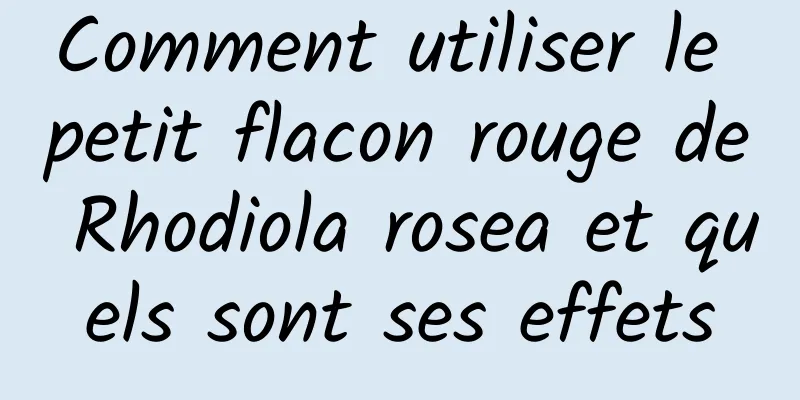 Comment utiliser le petit flacon rouge de Rhodiola rosea et quels sont ses effets